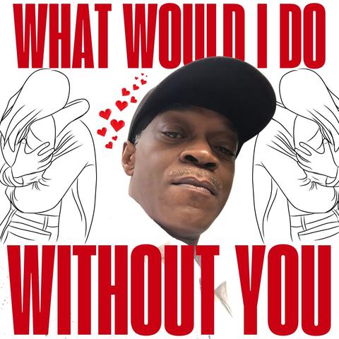 What Would I Do Without You