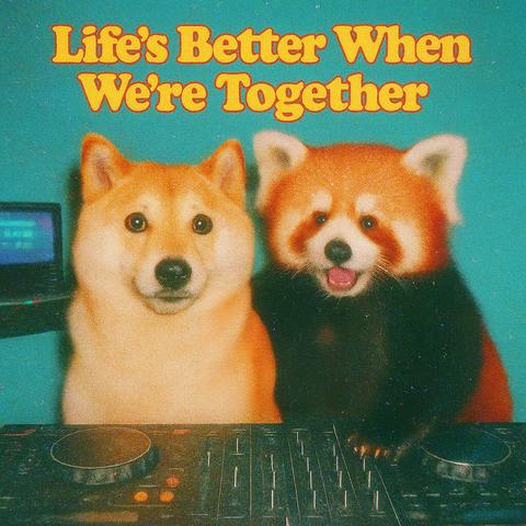 Life’s Better When We're Together