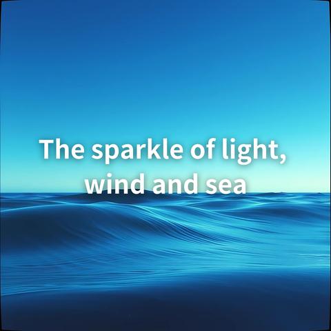 The sparkle of light, wind and sea