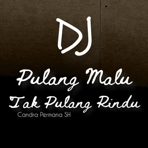Dj - Pulang Malu Tak Pulang Rindu