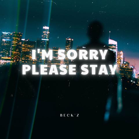 I'M SORRY PLEASE STAY